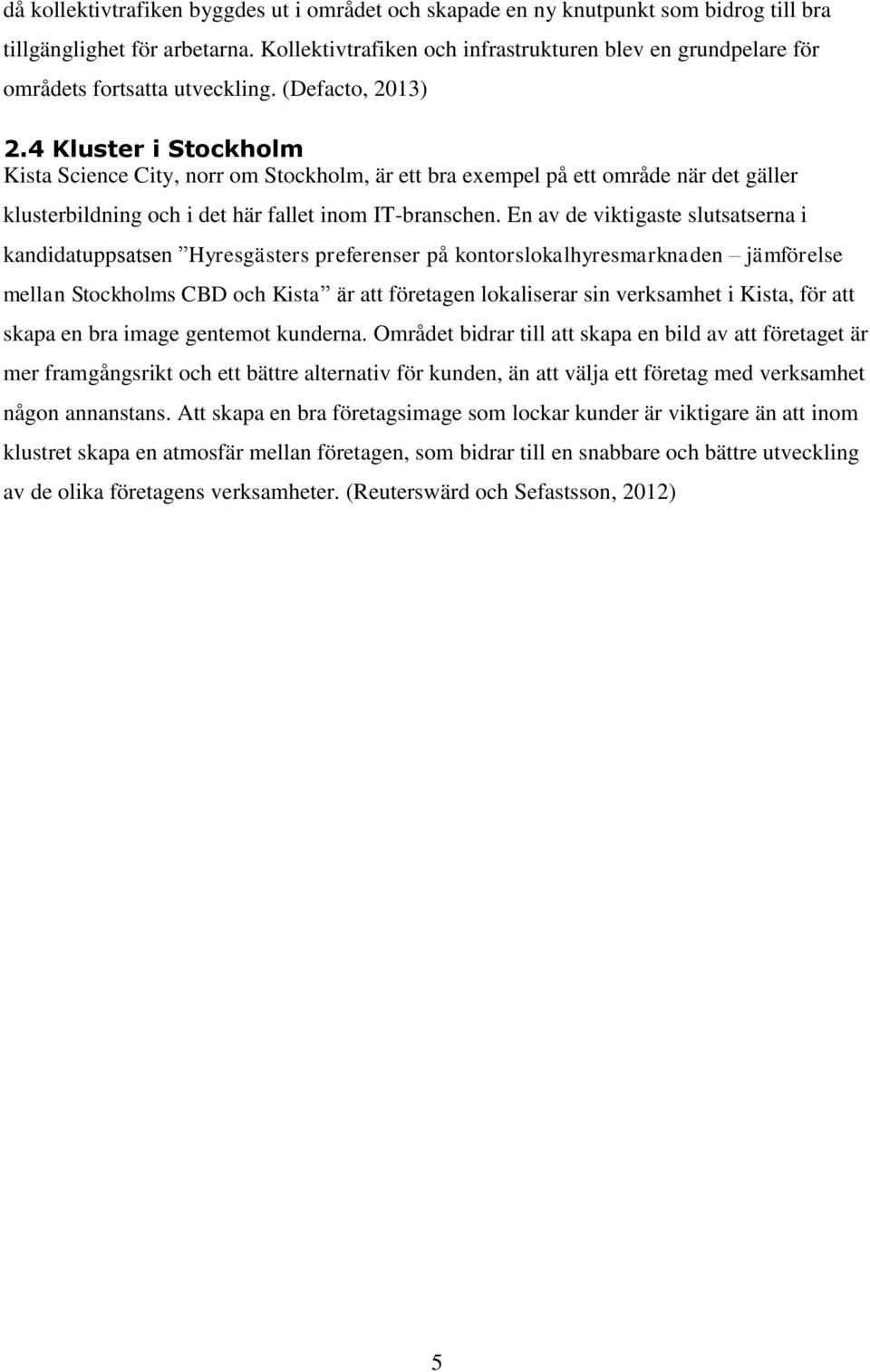 4 Kluster i Stockholm Kista Science City, norr om Stockholm, är ett bra exempel på ett område när det gäller klusterbildning och i det här fallet inom IT-branschen.