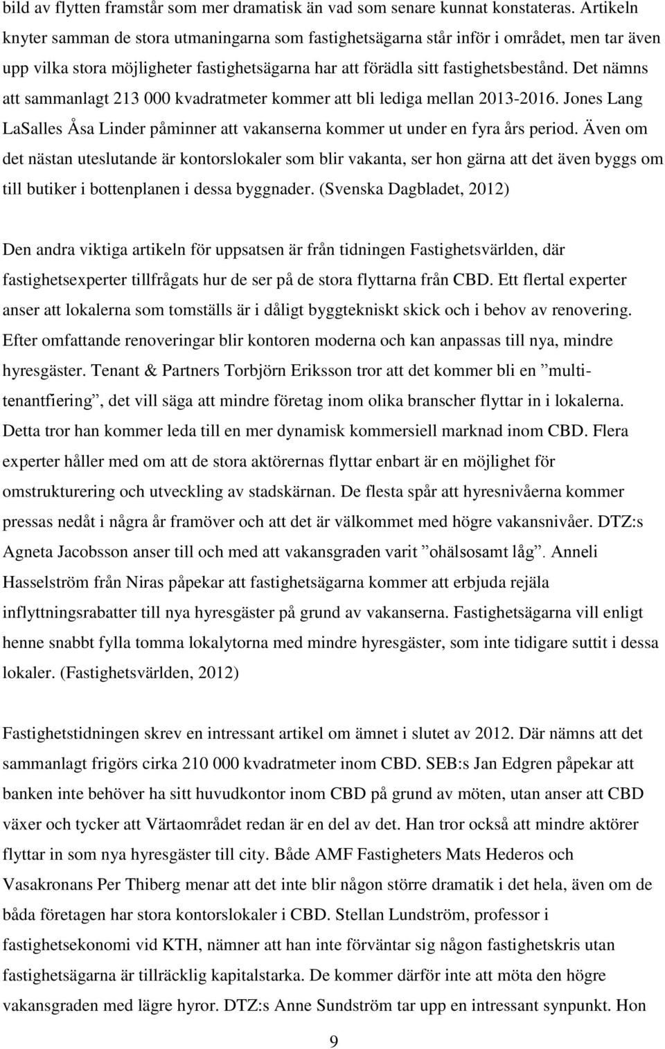 Det nämns att sammanlagt 213 000 kvadratmeter kommer att bli lediga mellan 2013-2016. Jones Lang LaSalles Åsa Linder påminner att vakanserna kommer ut under en fyra års period.