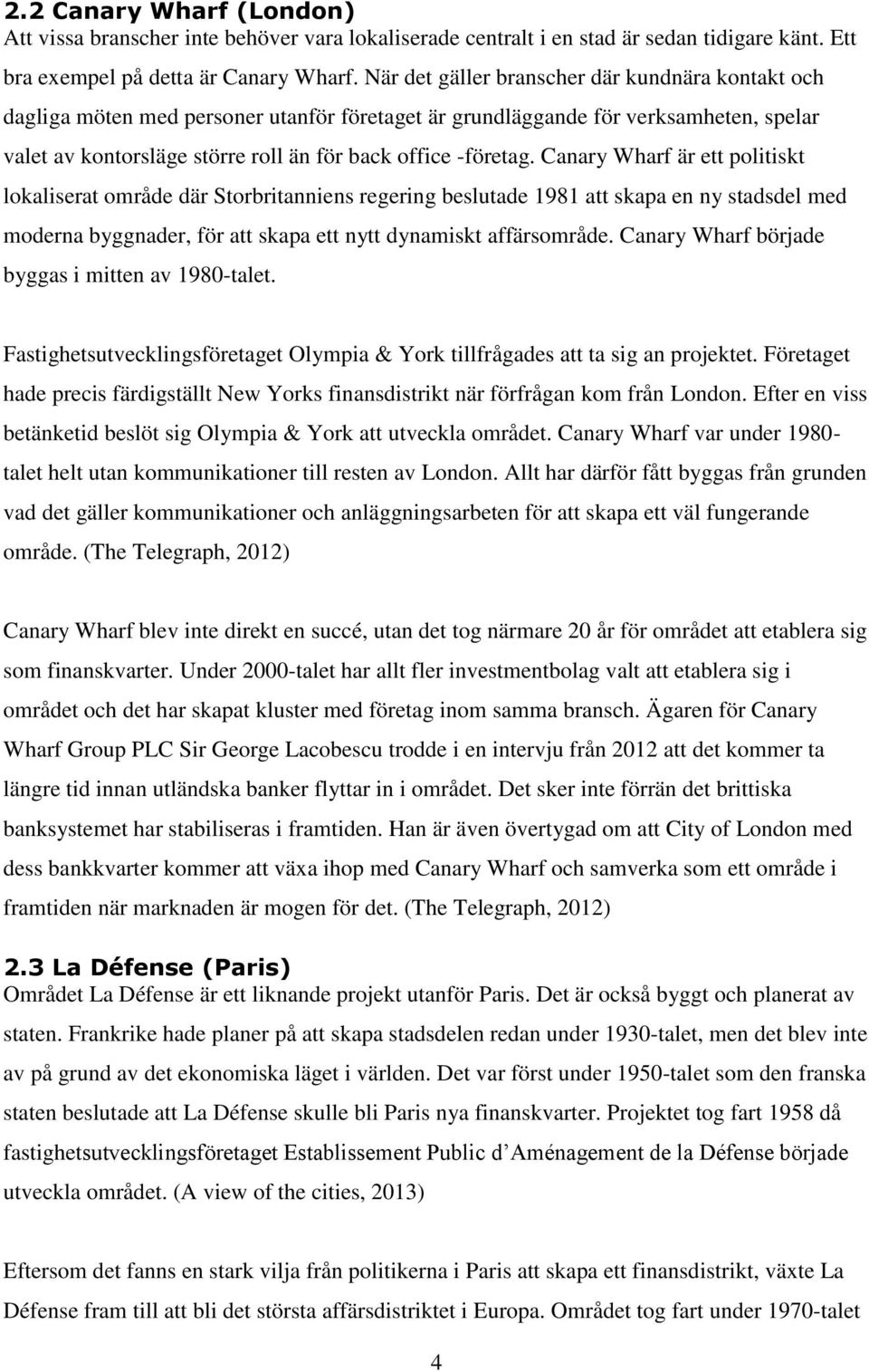 Canary Wharf är ett politiskt lokaliserat område där Storbritanniens regering beslutade 1981 att skapa en ny stadsdel med moderna byggnader, för att skapa ett nytt dynamiskt affärsområde.