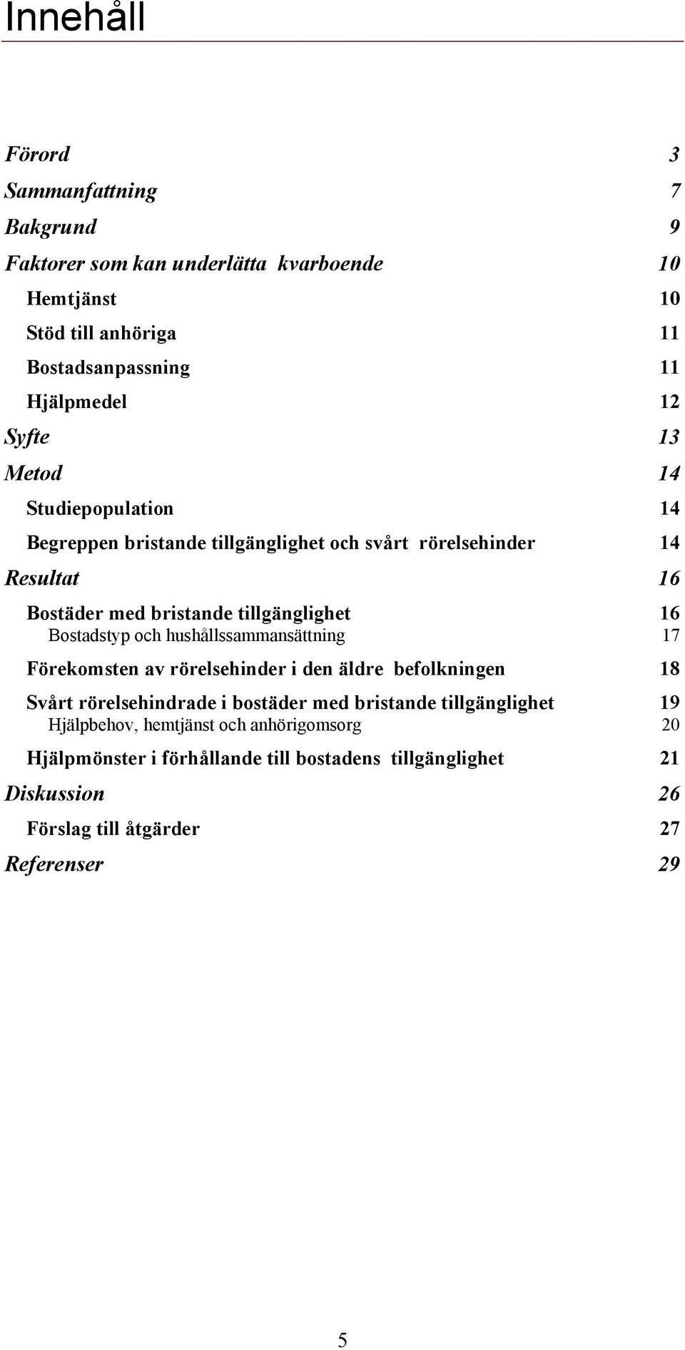 Bostadstyp och hushållssammansättning 17 Förekomsten av rörelsehinder i den äldre befolkningen 18 Svårt rörelsehindrade i bostäder med bristande