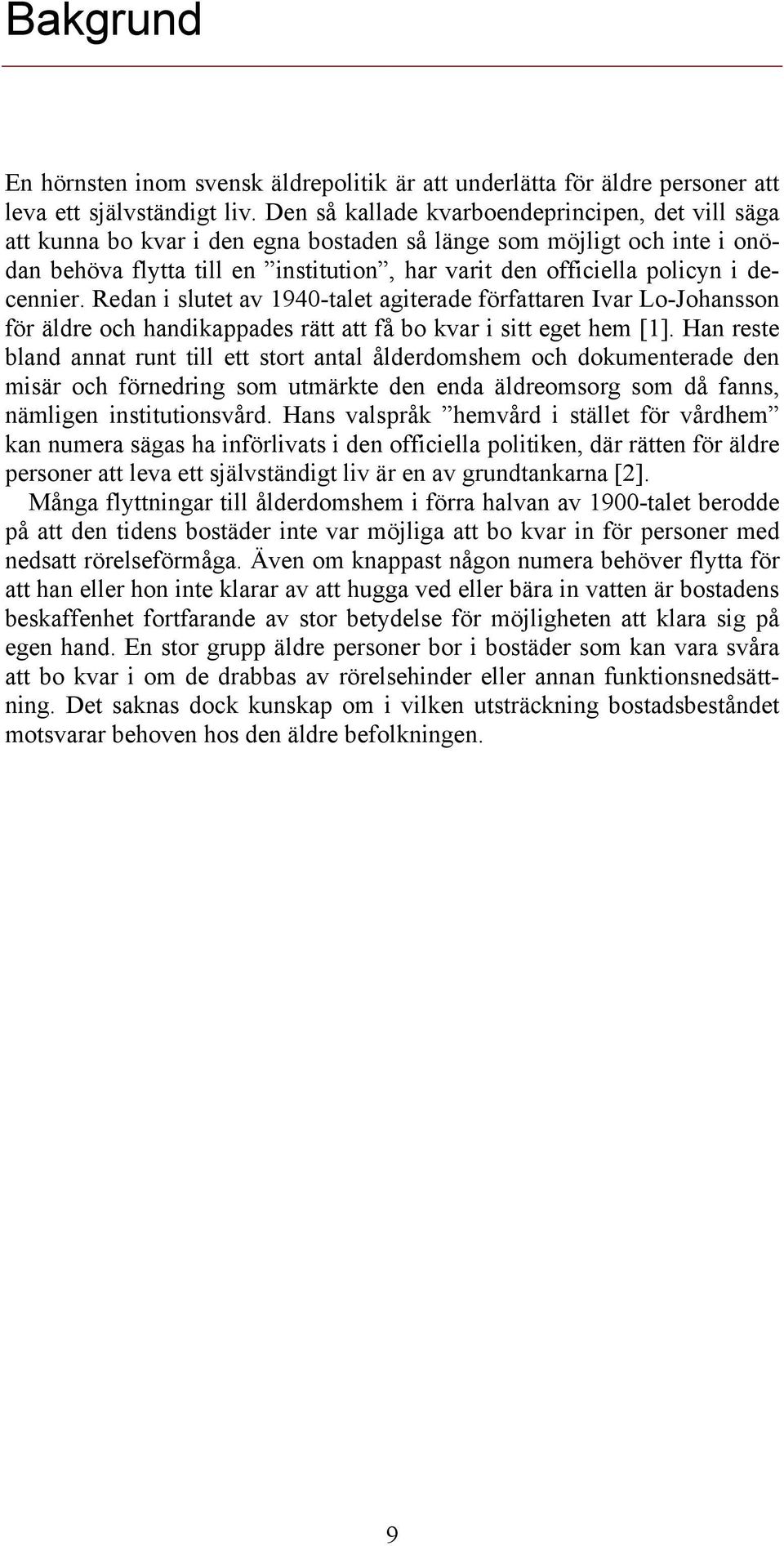 decennier. Redan i slutet av 1940-talet agiterade författaren Ivar Lo-Johansson för äldre och handikappades rätt att få bo kvar i sitt eget hem [1].