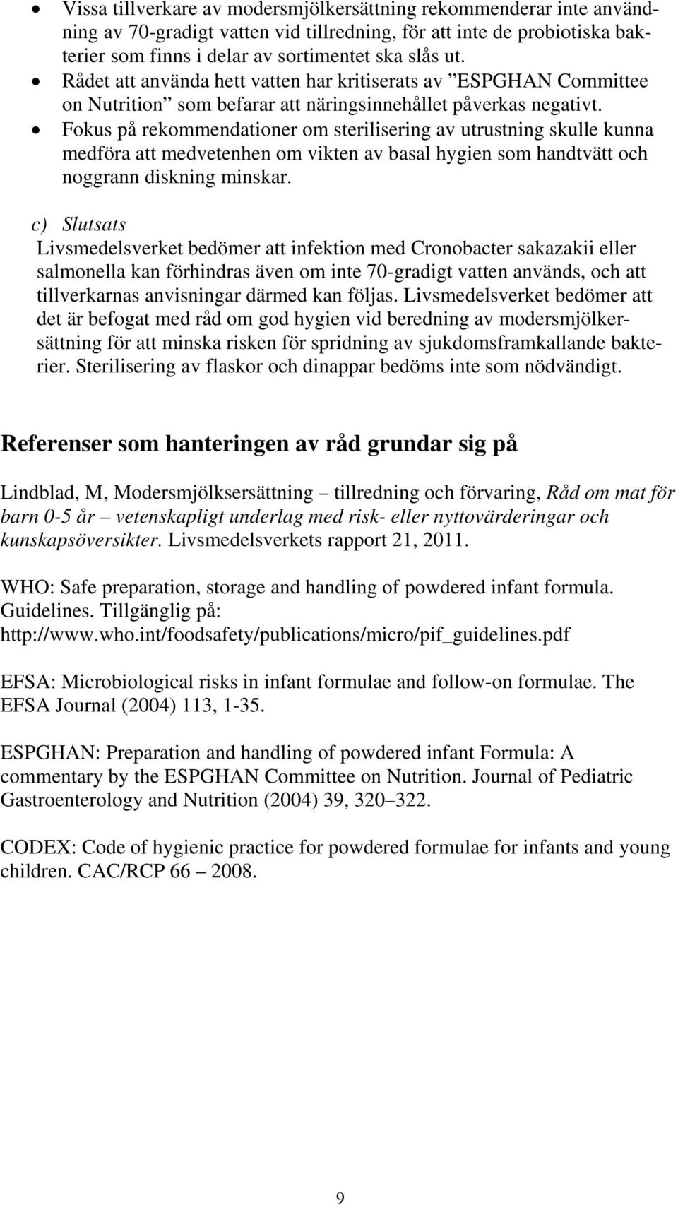 Fokus på rekommendationer om sterilisering av utrustning skulle kunna medföra att medvetenhen om vikten av basal hygien som handtvätt och noggrann diskning minskar.