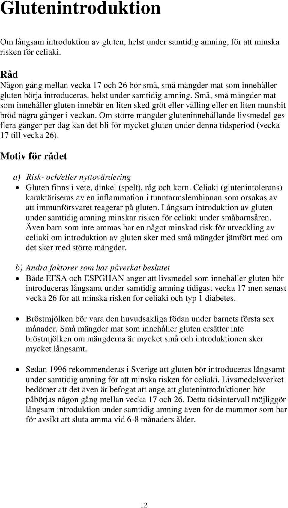 Små, små mängder mat som innehåller gluten innebär en liten sked gröt eller välling eller en liten munsbit bröd några gånger i veckan.