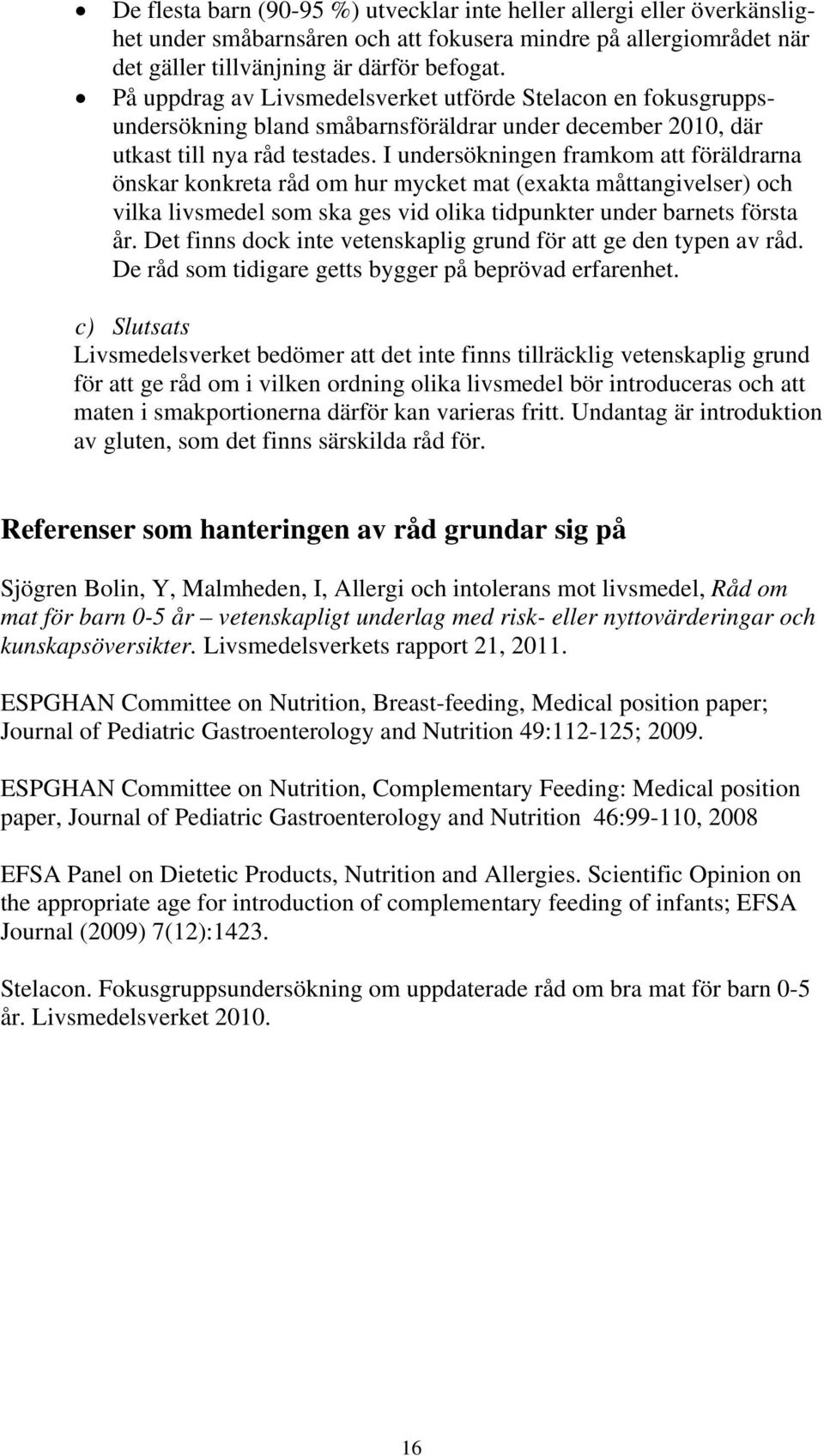 I undersökningen framkom att föräldrarna önskar konkreta råd om hur mycket mat (exakta måttangivelser) och vilka livsmedel som ska ges vid olika tidpunkter under barnets första år.