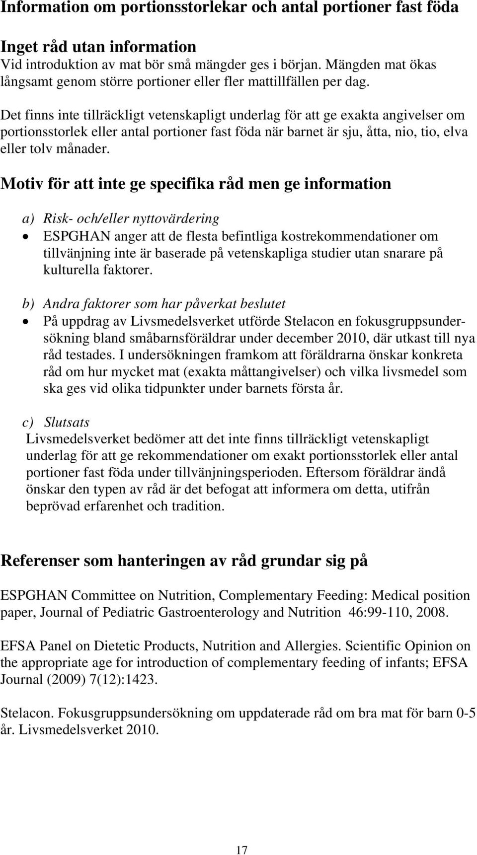 Det finns inte tillräckligt vetenskapligt underlag för att ge exakta angivelser om portionsstorlek eller antal portioner fast föda när barnet är sju, åtta, nio, tio, elva eller tolv månader.