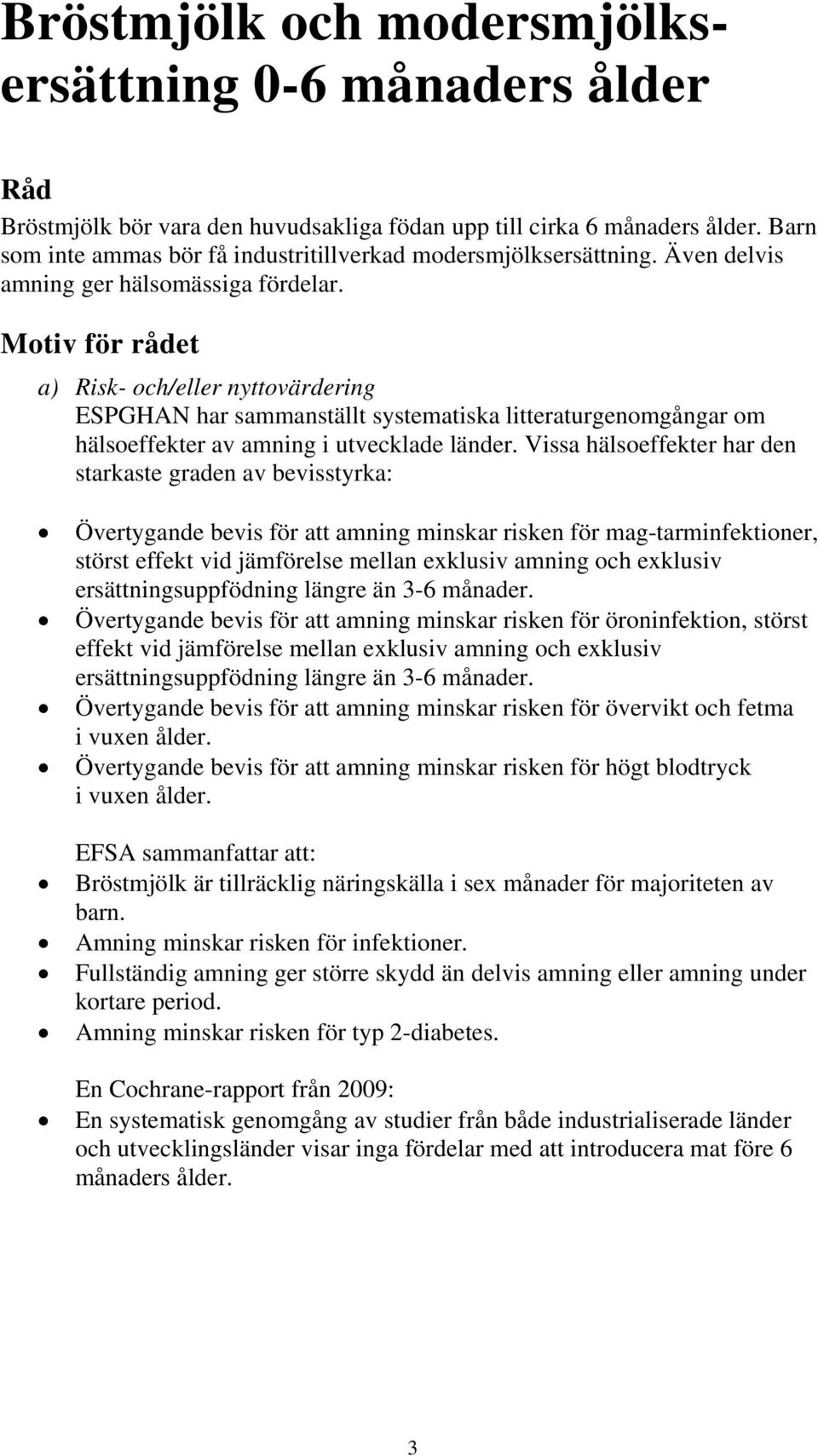 Motiv för rådet a) Risk- och/eller nyttovärdering ESPGHAN har sammanställt systematiska litteraturgenomgångar om hälsoeffekter av amning i utvecklade länder.