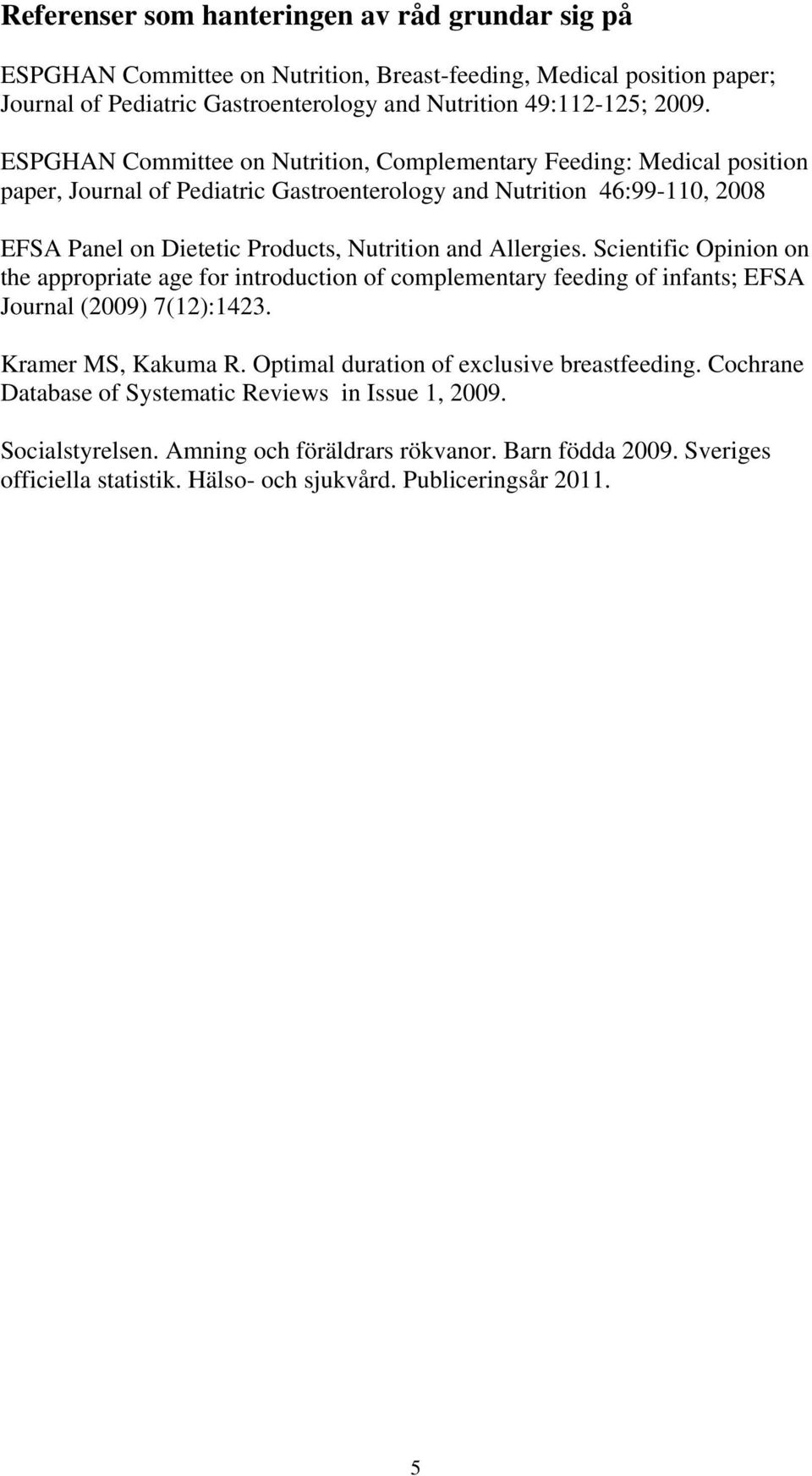 Allergies. Scientific Opinion on the appropriate age for introduction of complementary feeding of infants; EFSA Journal (2009) 7(12):1423. Kramer MS, Kakuma R.