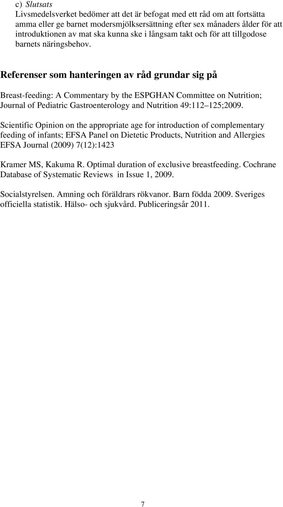 Referenser som hanteringen av råd grundar sig på Breast-feeding: A Commentary by the ESPGHAN Committee on Nutrition; Journal of Pediatric Gastroenterology and Nutrition 49:112 125;2009.