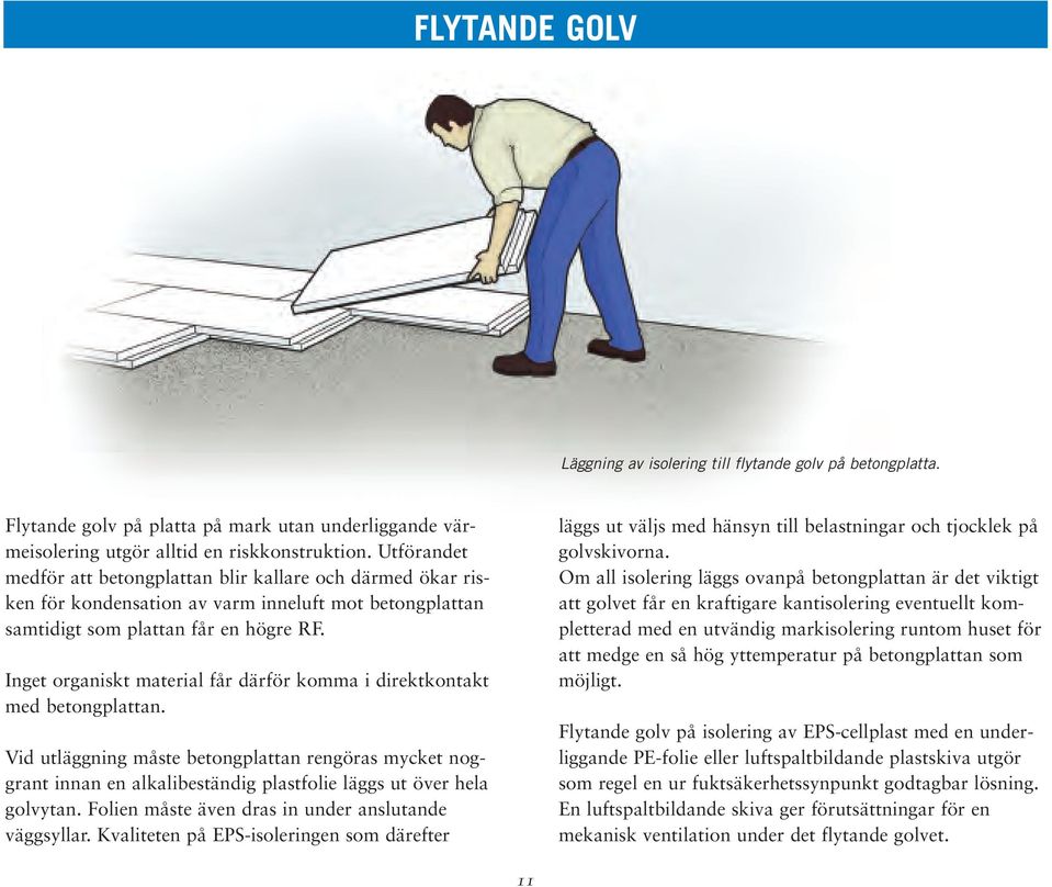 Inget organiskt material får därför komma i direktkontakt med betongplattan.