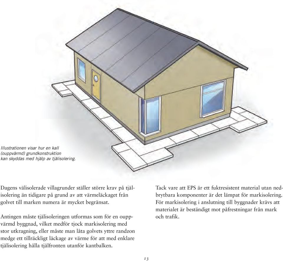 Antingen måste tjälisoleringen utformas som för en ouppvärmd byggnad, vilket medför tjock markisolering med stor utkragning, eller måste man låta golvets yttre randzon medge ett tillräckligt