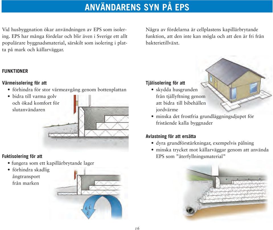 Några av fördelarna är cellplastens kapillärbrytande funktion, att den inte kan mögla och att den är fri från bakterietillväxt.