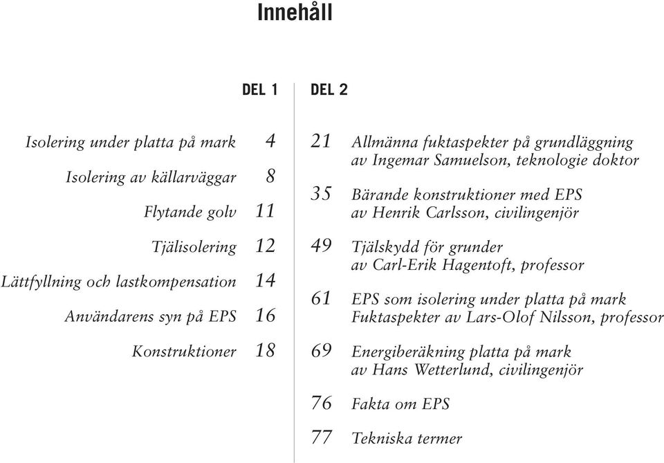 Bärande konstruktioner med EPS av Henrik Carlsson, civilingenjör 49 Tjälskydd för grunder av Carl-Erik Hagentoft, professor 61 EPS som isolering