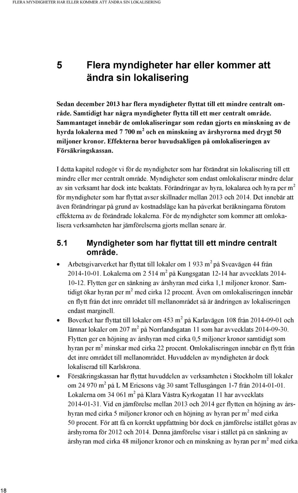 Sammantaget innebär de omlokaliseringar som redan gjorts en minskning av de hyrda lokalerna med 7 700 m 2 och en minskning av årshyrorna med drygt 50 miljoner kronor.