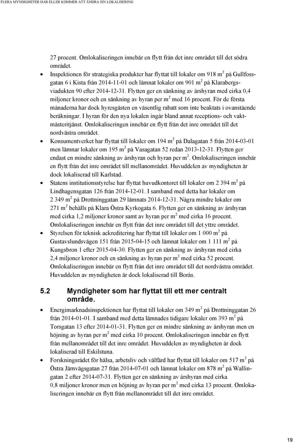 Flytten ger en sänkning av årshyran med cirka 0,4 miljoner kronor och en sänkning av hyran per m 2 med 16 procent.