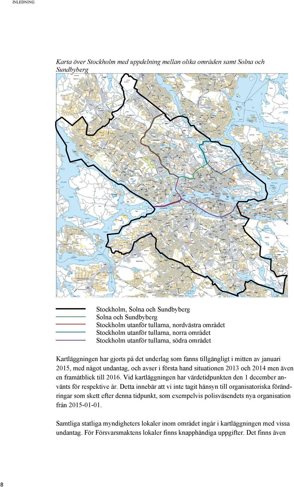 avser i första hand situationen 2013 och 2014 men även en framåtblick till 2016. Vid kartläggningen har värdetidpunkten den 1 december använts för respektive år.