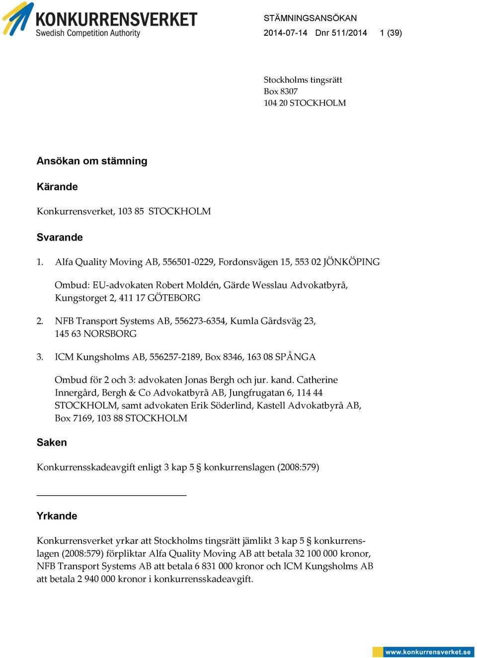 Alfa Quality Moving AB, 556501-0229, Fordonsvägen 15, 553 02 JÖNKÖPING Ombud: EU-advokaten Robert Moldén, Gärde Wesslau Advokatbyrå, Kungstorget 2, 411 17 GÖTEBORG 2.