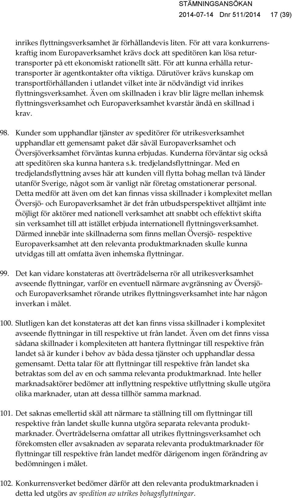 För att kunna erhålla returtransporter är agentkontakter ofta viktiga. Därutöver krävs kunskap om transportförhållanden i utlandet vilket inte är nödvändigt vid inrikes flyttningsverksamhet.