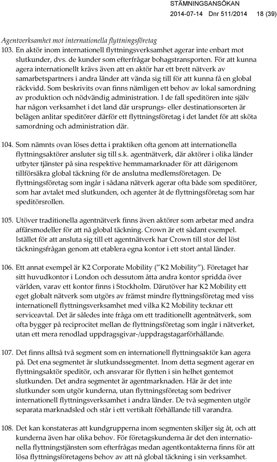 För att kunna agera internationellt krävs även att en aktör har ett brett nätverk av samarbetspartners i andra länder att vända sig till för att kunna få en global räckvidd.