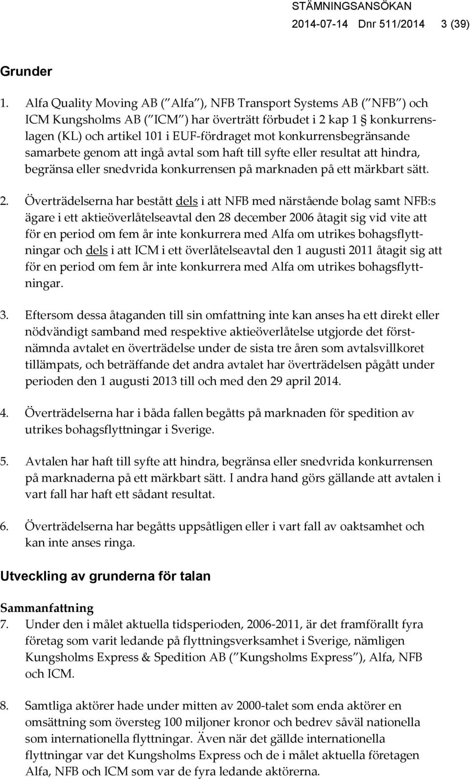 konkurrensbegränsande samarbete genom att ingå avtal som haft till syfte eller resultat att hindra, begränsa eller snedvrida konkurrensen på marknaden på ett märkbart sätt. 2.