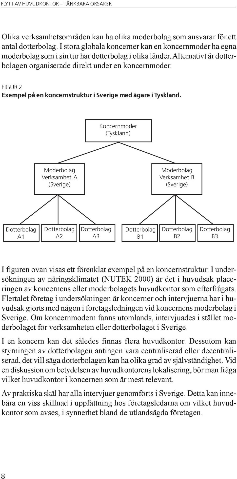 Koncernmoder (Tyskland) Moderbolag Verksamhet A (Sverige) Moderbolag Verksamhet B (Sverige) Dotterbolag A1 Dotterbolag A2 Dotterbolag A3 Dotterbolag B1 Dotterbolag B2 Dotterbolag B3 I figuren ovan