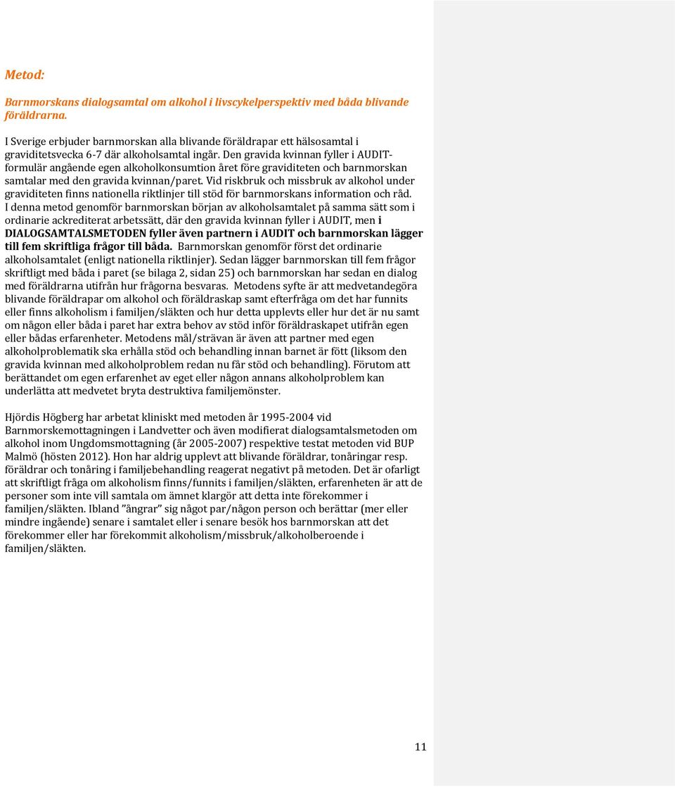 Den gravida kvinnan fyller i AUDITformulär angående egen alkoholkonsumtion året före graviditeten och barnmorskan samtalar med den gravida kvinnan/paret.