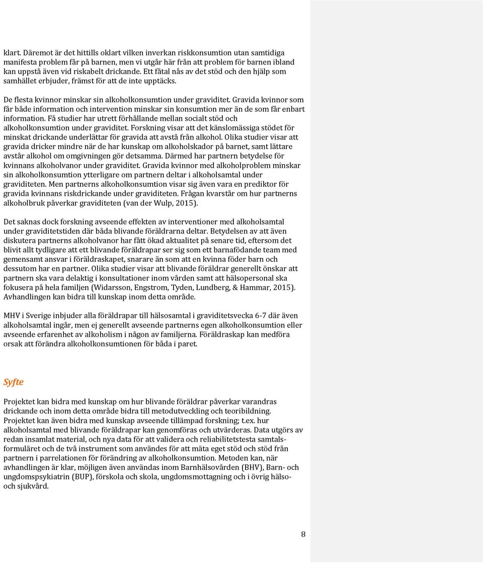 drickande. Ett fåtal nås av det stöd och den hjälp som samhället erbjuder, främst för att de inte upptäcks. De flesta kvinnor minskar sin alkoholkonsumtion under graviditet.