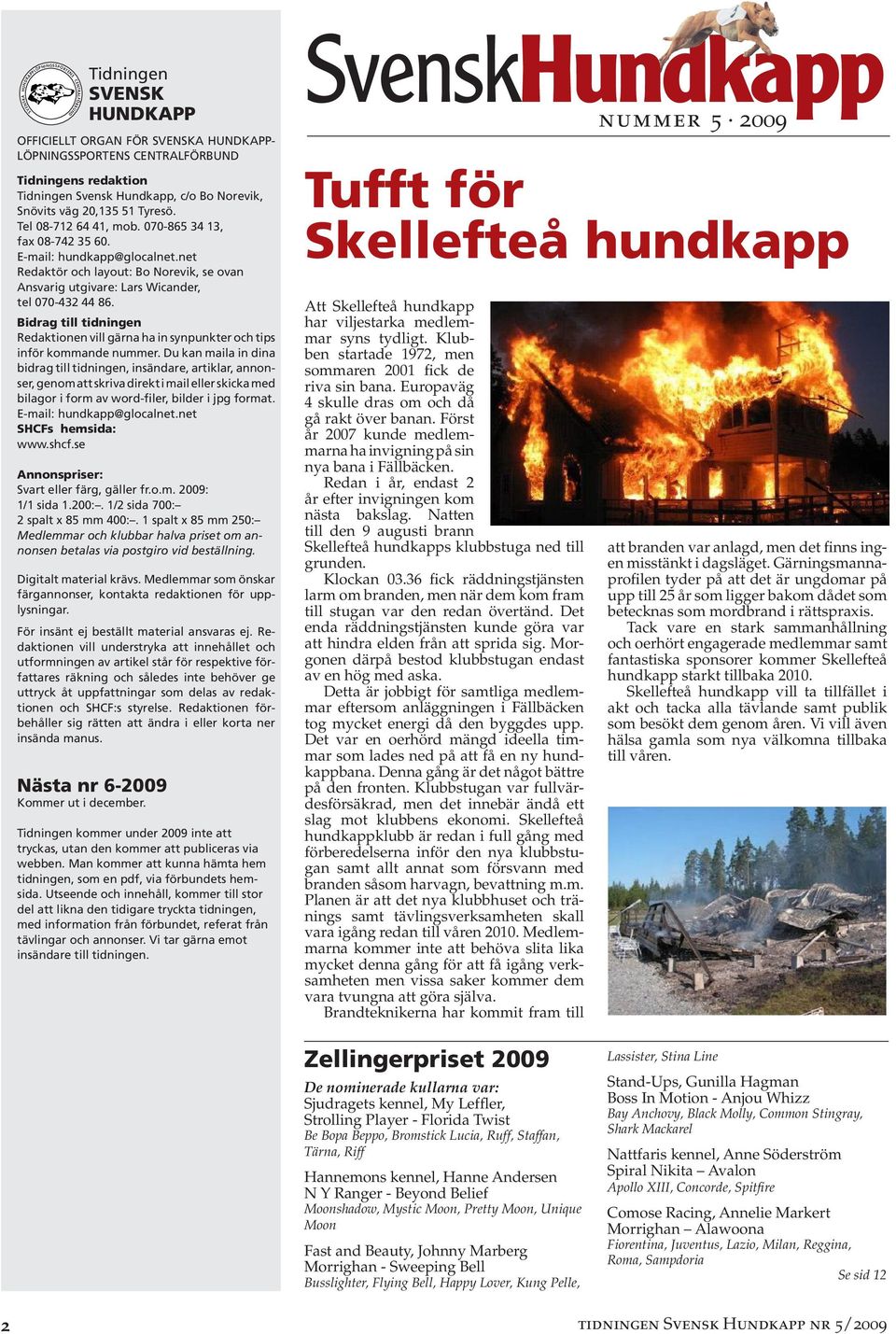 net Redaktör och layout: Bo Norevik, se ovan Ansvarig utgivare: Lars Wicander, tel 070-432 44 86. Bidrag till tidningen Redaktionen vill gärna ha in synpunkter och tips inför kommande nummer.