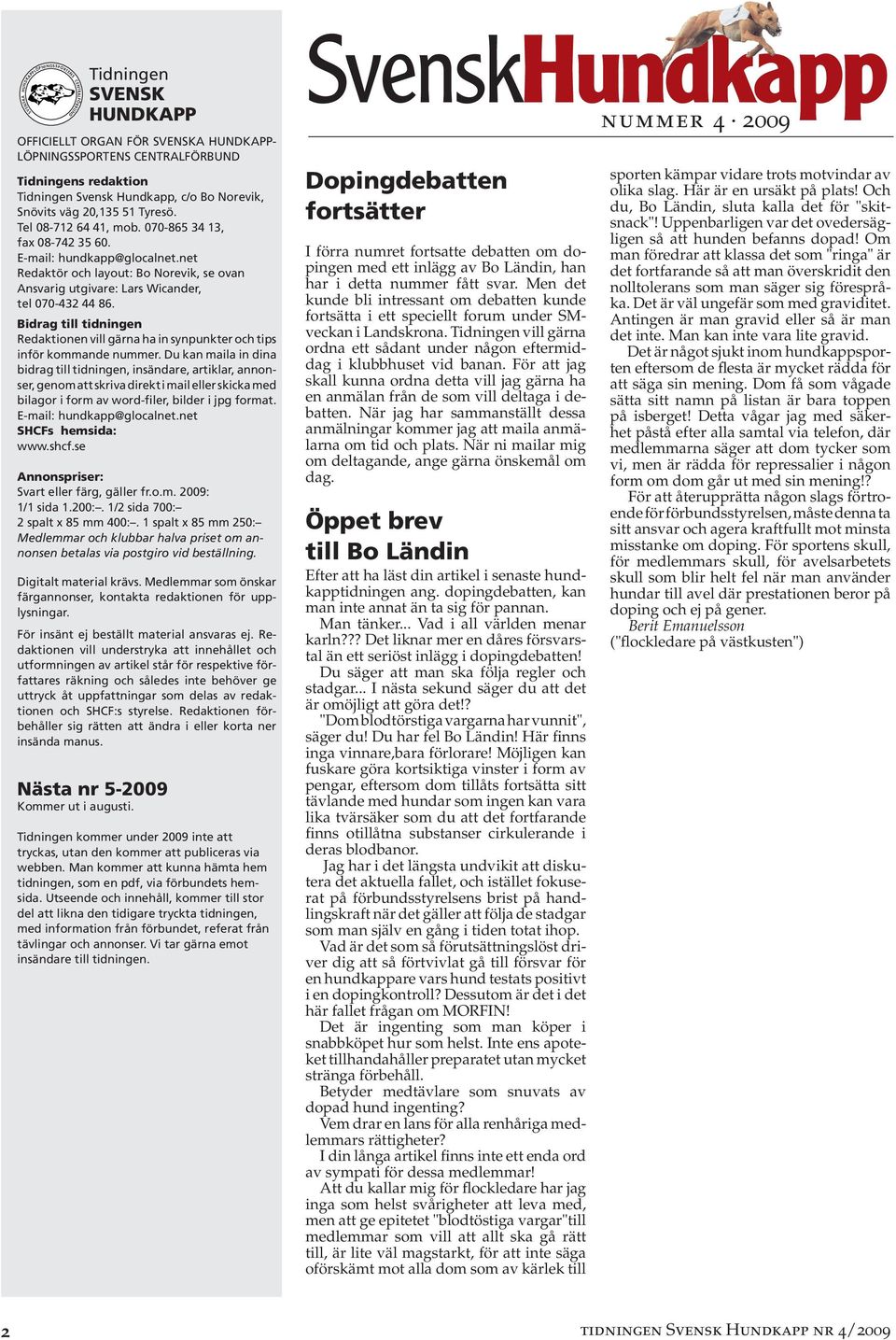 net Redaktör och layout: Bo Norevik, se ovan Ansvarig utgivare: Lars Wicander, tel 070-432 44 86. Bidrag till tidningen Redaktionen vill gärna ha in synpunkter och tips inför kommande nummer.