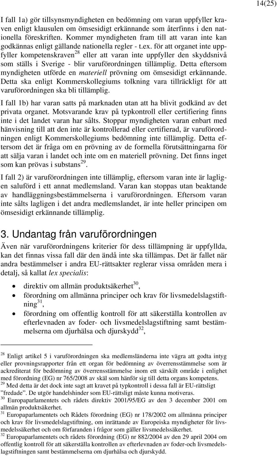 för att organet inte uppfyller kompetenskraven 28 eller att varan inte uppfyller den skyddsnivå som ställs i Sverige - blir varuförordningen tillämplig.