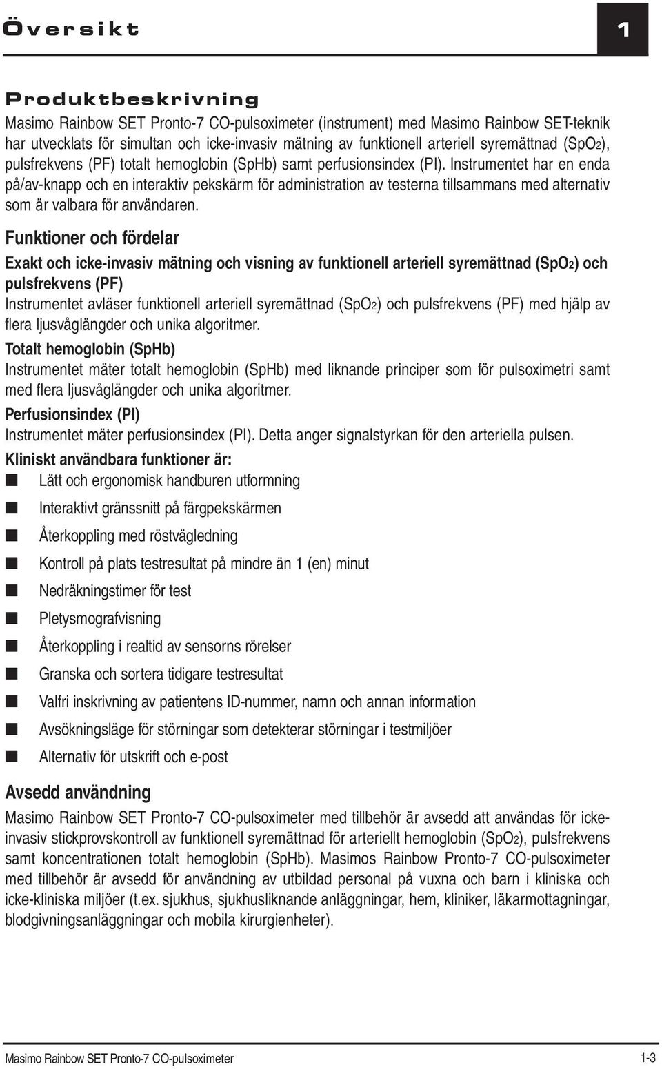 Instrumentet har en enda på/av-knapp och en interaktiv pekskärm för administration av testerna tillsammans med alternativ som är valbara för användaren.