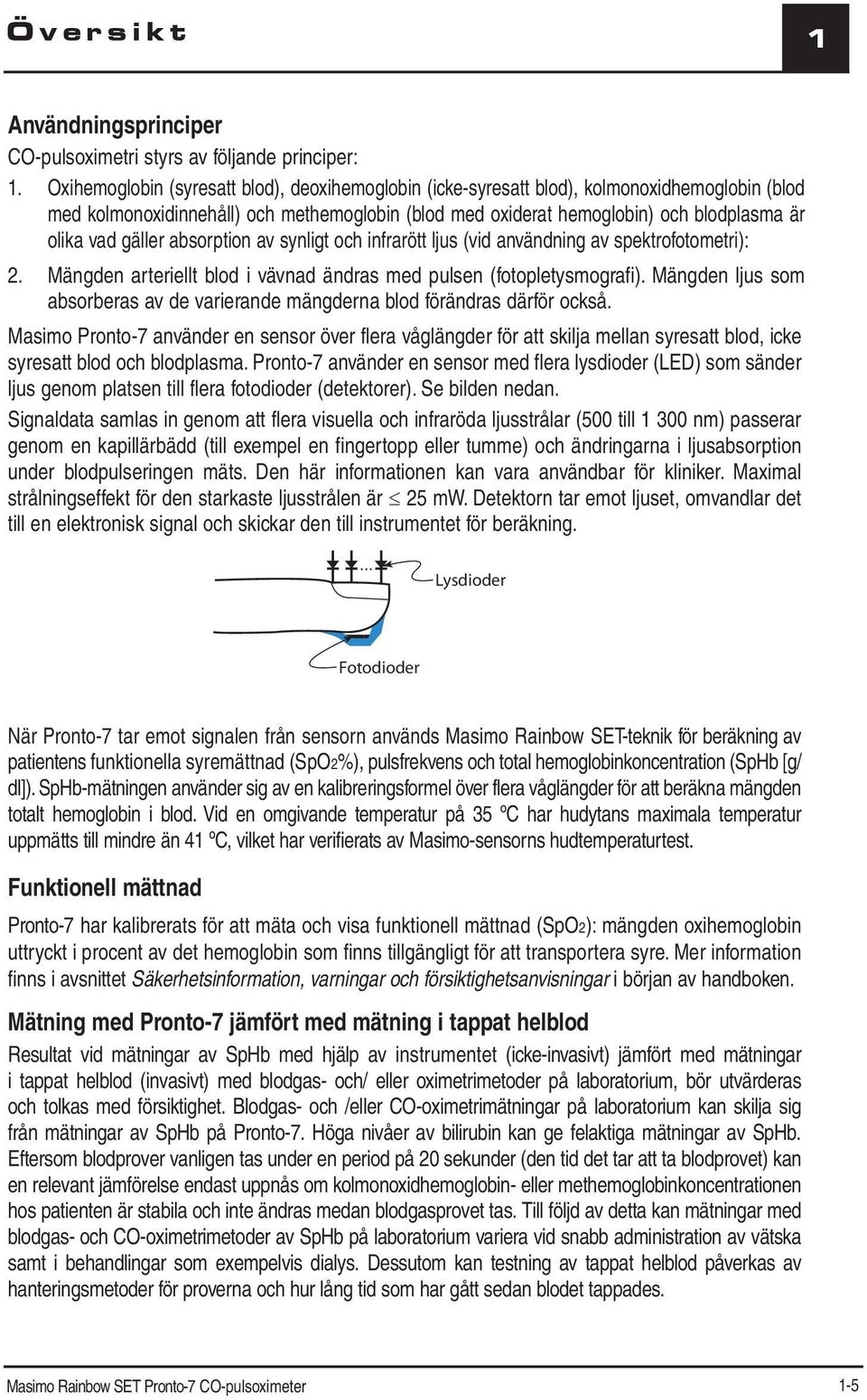 gäller absorption av synligt och infrarött ljus (vid användning av spektrofotometri): 2. Mängden arteriellt blod i vävnad ändras med pulsen (fotopletysmografi).