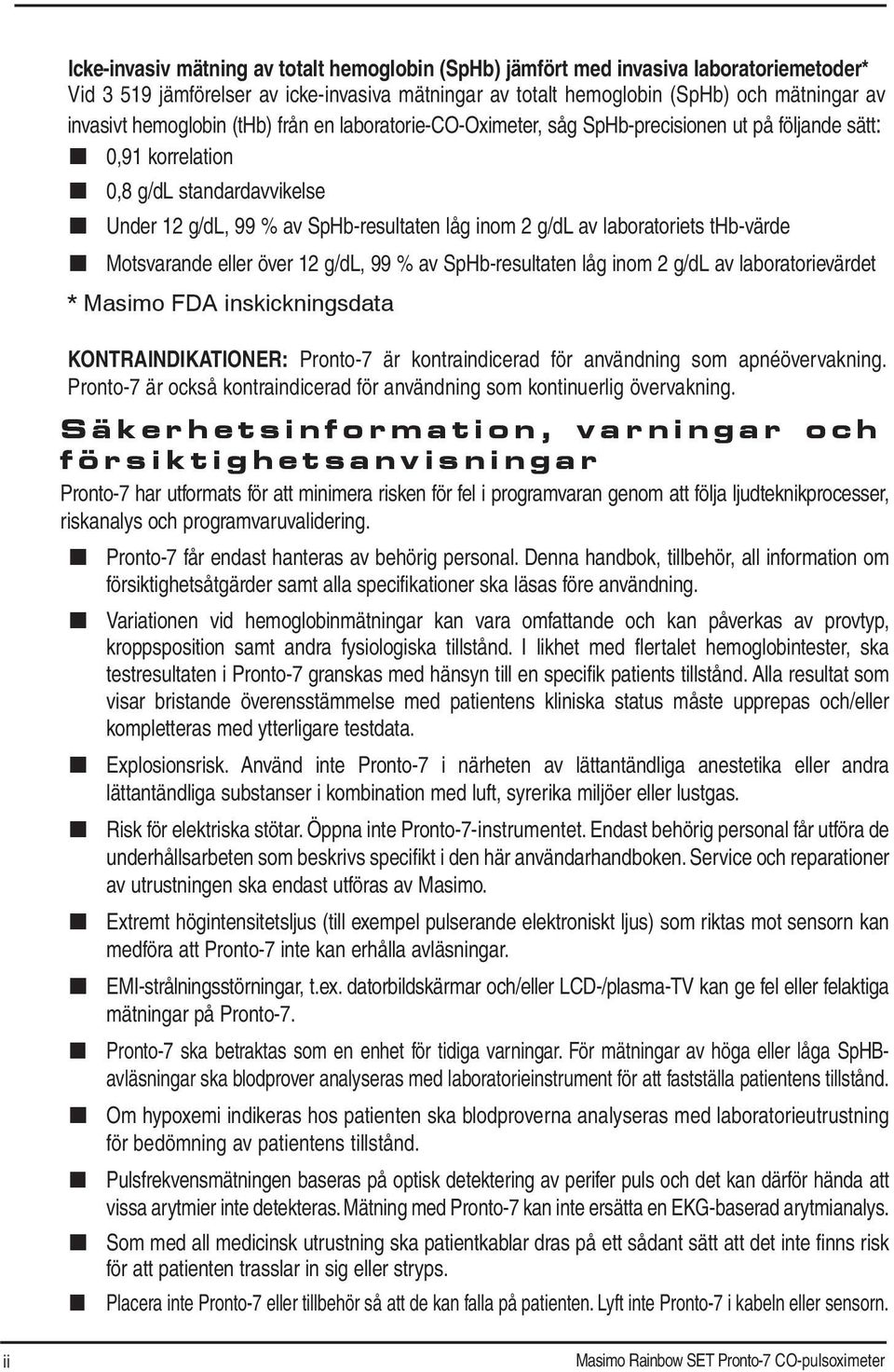 laboratoriets thb-värde Motsvarande eller över 12 g/dl, 99 % av SpHb-resultaten låg inom 2 g/dl av laboratorievärdet * Masimo FDA inskickningsdata KONTRAINDIKATIONER: Pronto-7 är kontraindicerad för