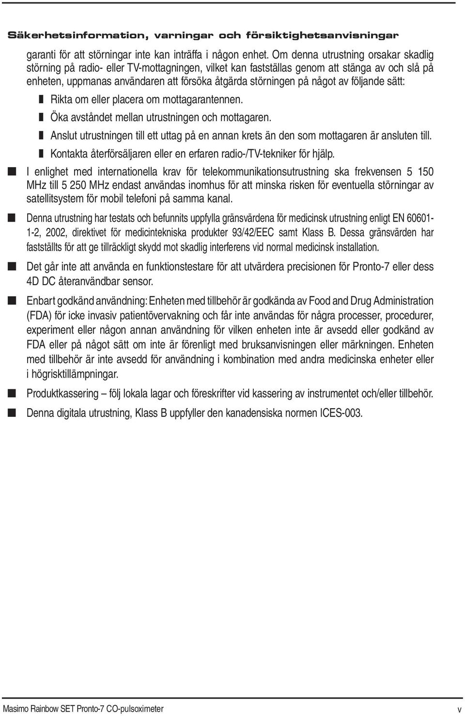 något av följande sätt: Rikta om eller placera om mottagarantennen. Öka avståndet mellan utrustningen och mottagaren.