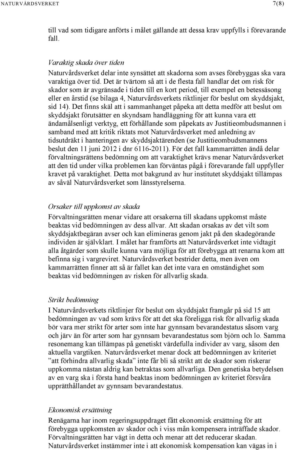 Det är tvärtom så att i de flesta fall handlar det om risk för skador som är avgränsade i tiden till en kort period, till exempel en betessäsong eller en årstid (se bilaga 4, Naturvårdsverkets