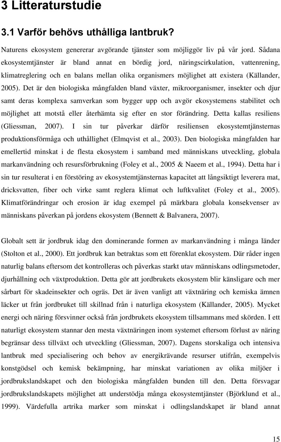 Det är den biologiska mångfalden bland växter, mikroorganismer, insekter och djur samt deras komplexa samverkan som bygger upp och avgör ekosystemens stabilitet och möjlighet att motstå eller