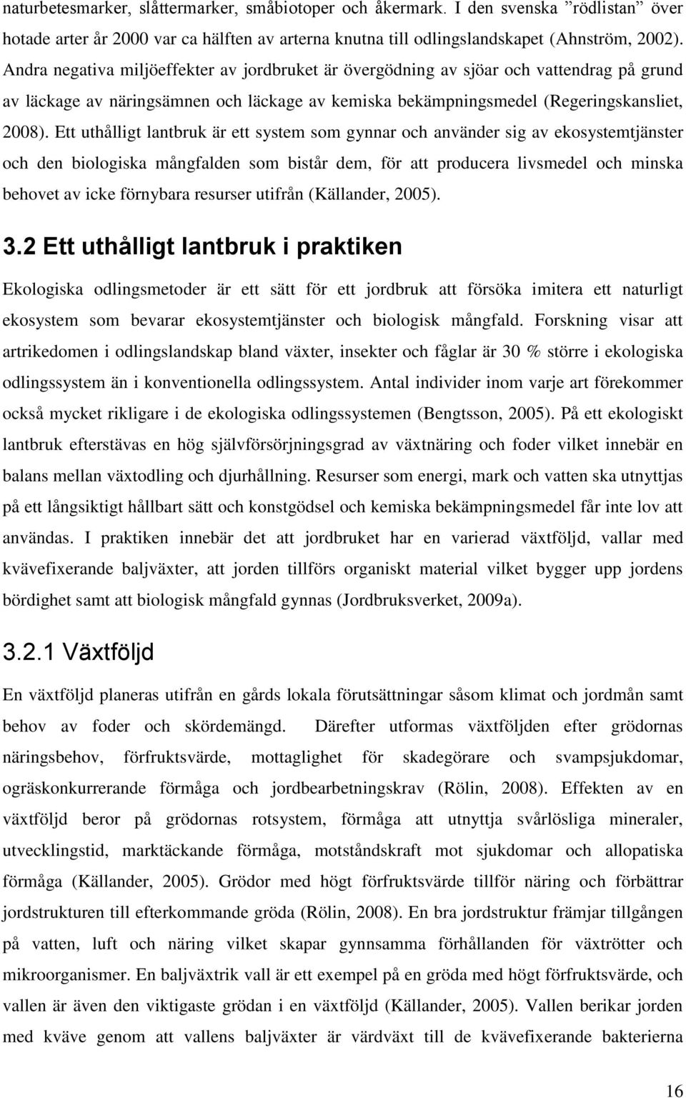 Ett uthålligt lantbruk är ett system som gynnar och använder sig av ekosystemtjänster och den biologiska mångfalden som bistår dem, för att producera livsmedel och minska behovet av icke förnybara