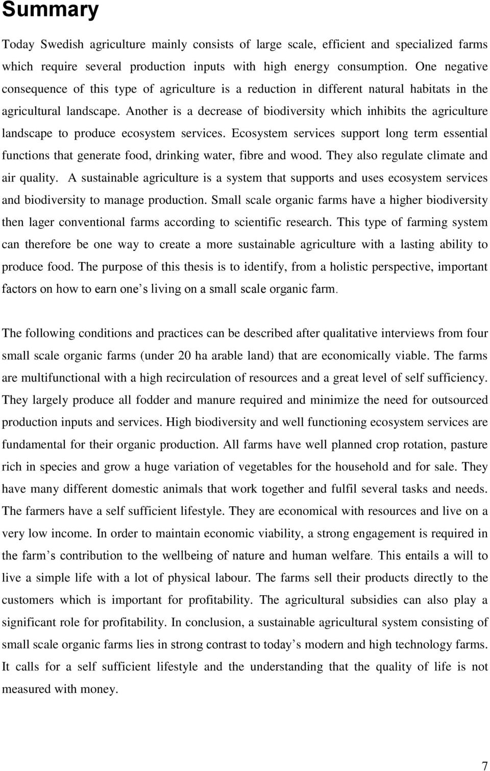 Another is a decrease of biodiversity which inhibits the agriculture landscape to produce ecosystem services.