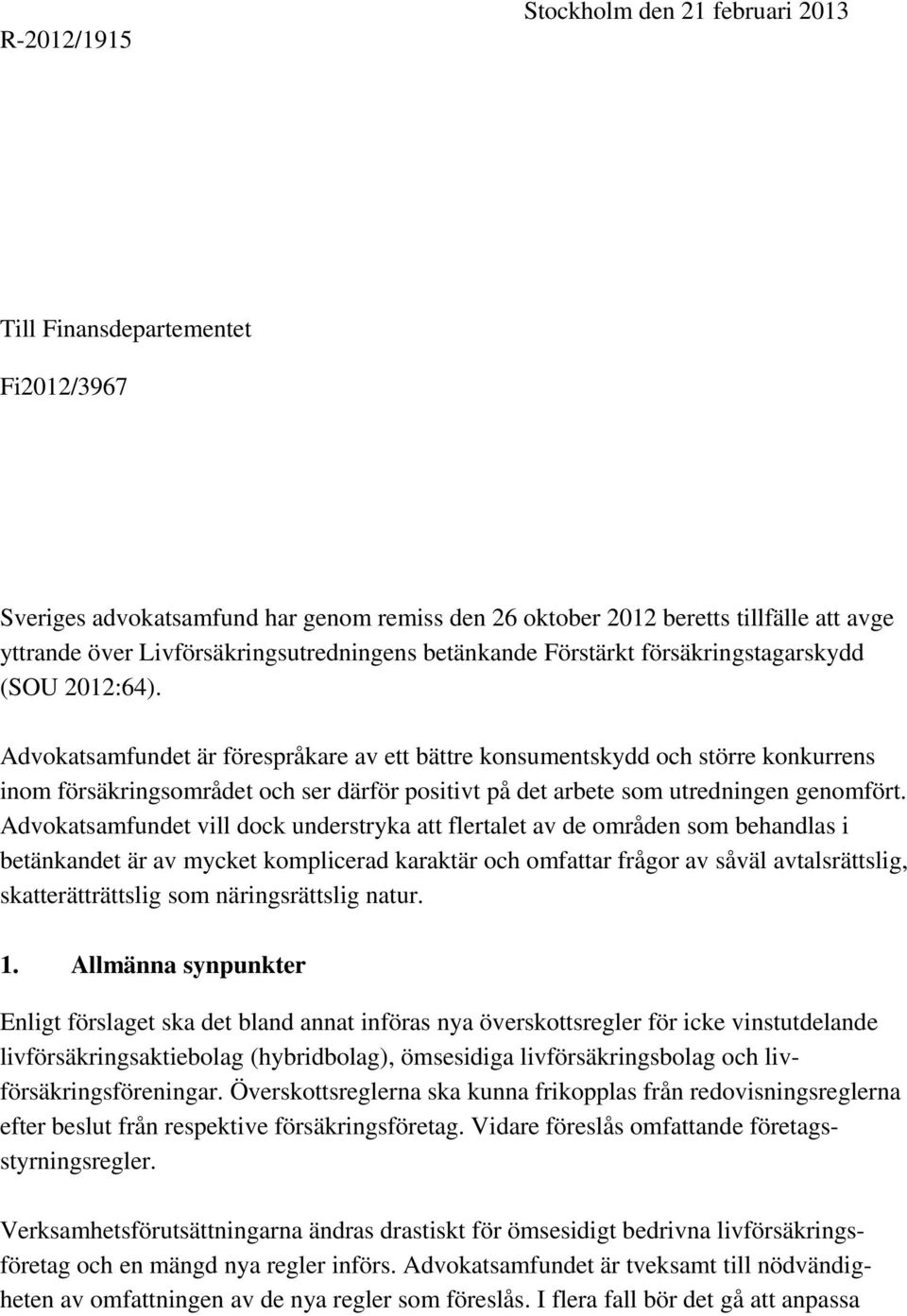 Advokatsamfundet är förespråkare av ett bättre konsumentskydd och större konkurrens inom försäkringsområdet och ser därför positivt på det arbete som utredningen genomfört.