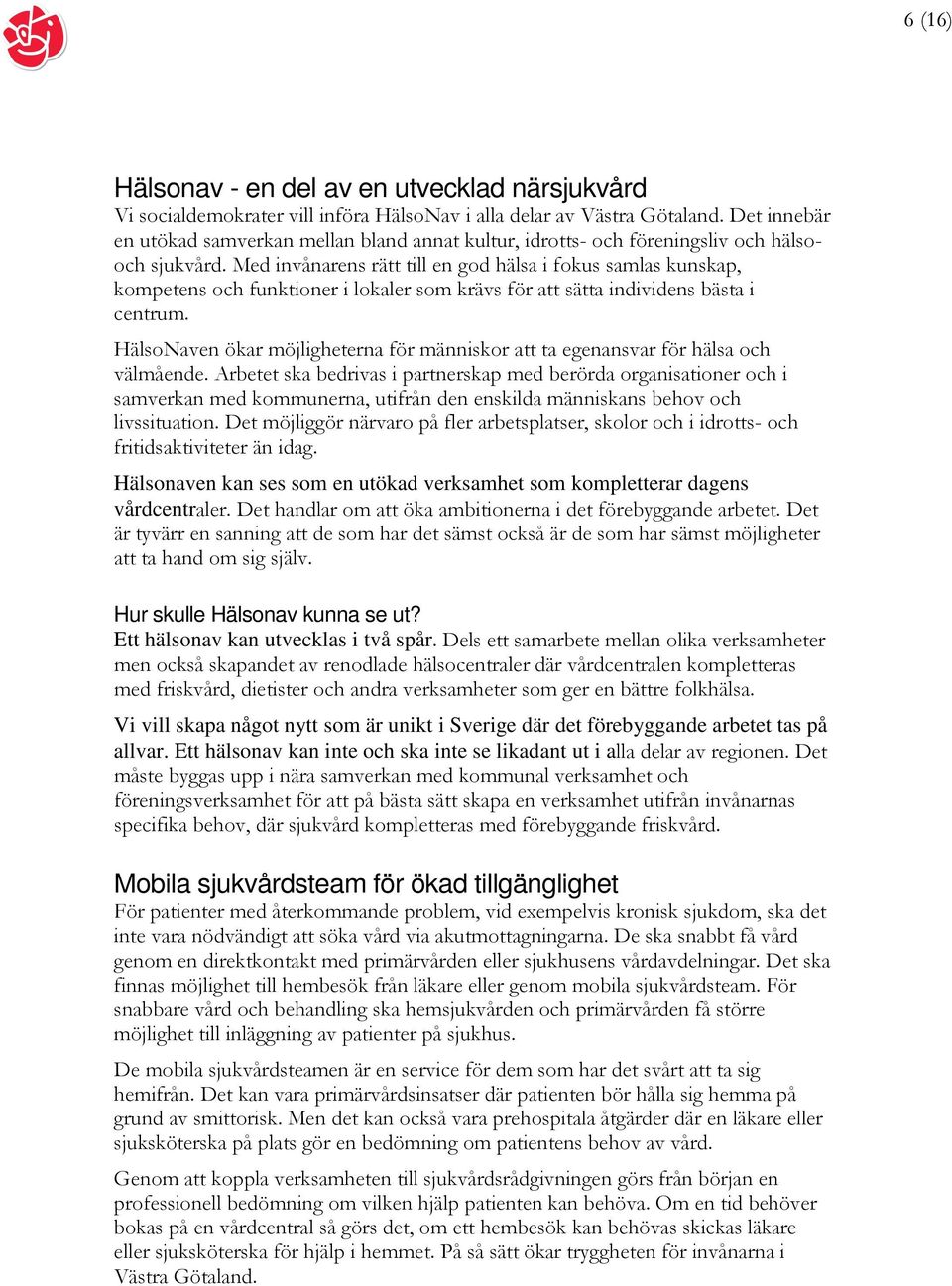 Med invånarens rätt till en god hälsa i fokus samlas kunskap, kompetens och funktioner i lokaler som krävs för att sätta individens bästa i centrum.