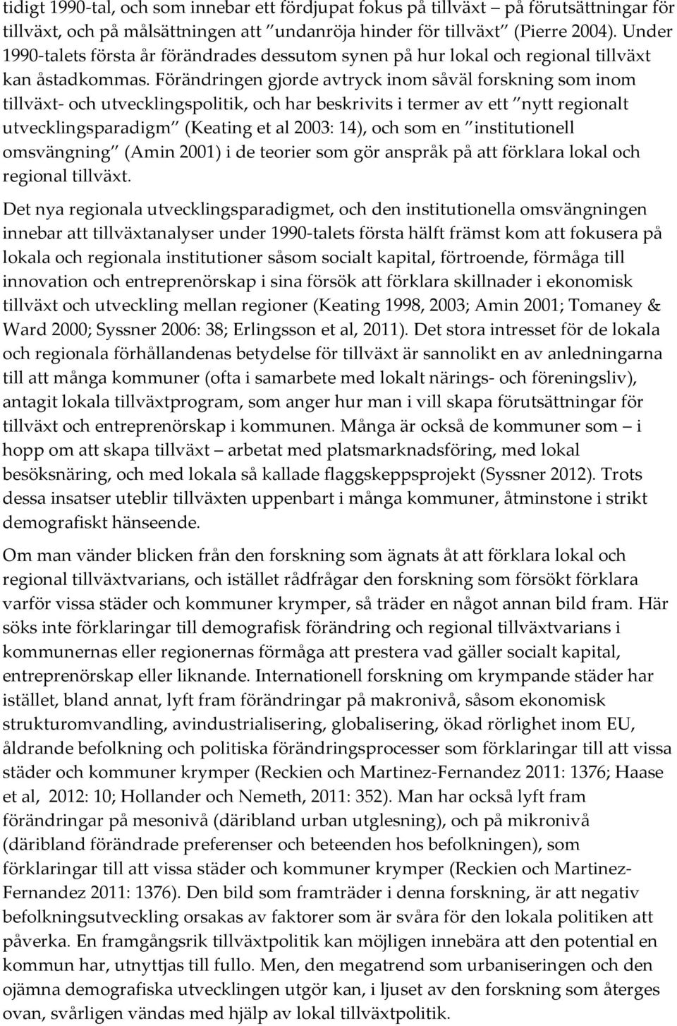 Förändringen gjorde avtryck inom såväl forskning som inom tillväxt- och utvecklingspolitik, och har beskrivits i termer av ett nytt regionalt utvecklingsparadigm (Keating et al 2003: 14), och som en