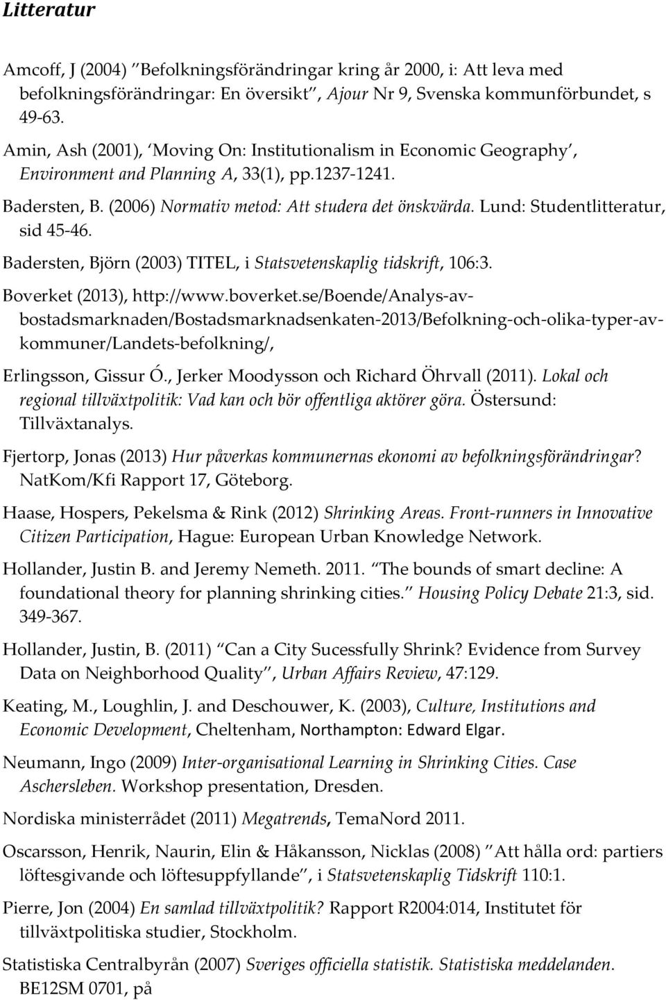 Lund: Studentlitteratur, sid 45-46. Badersten, Björn (2003) TITEL, i Statsvetenskaplig tidskrift, 106:3. Boverket (2013), http://www.boverket.