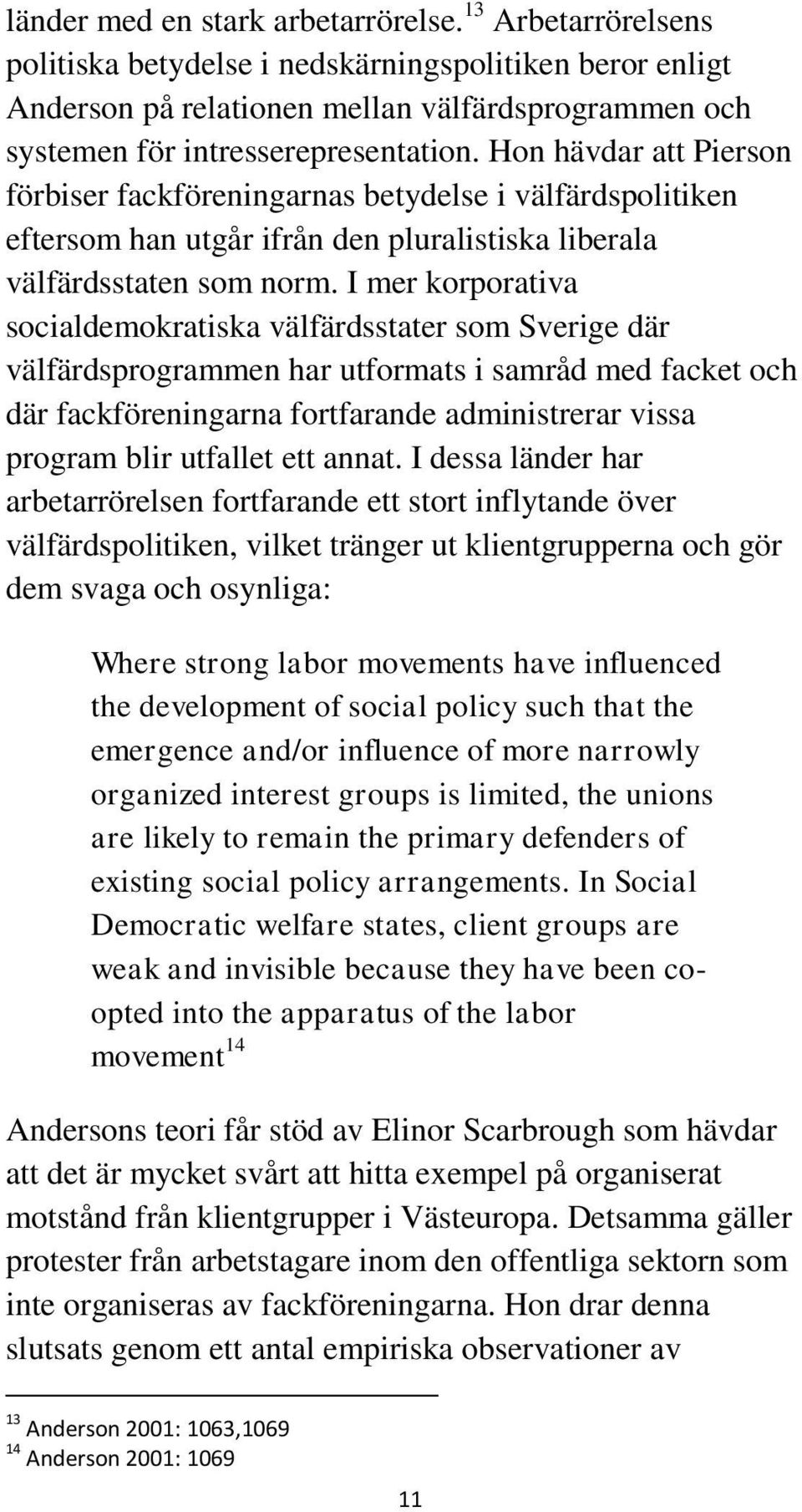 Hon hävdar att Pierson förbiser fackföreningarnas betydelse i välfärdspolitiken eftersom han utgår ifrån den pluralistiska liberala välfärdsstaten som norm.