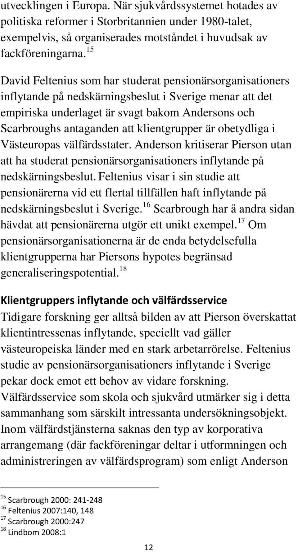 klientgrupper är obetydliga i Västeuropas välfärdsstater. Anderson kritiserar Pierson utan att ha studerat pensionärsorganisationers inflytande på nedskärningsbeslut.