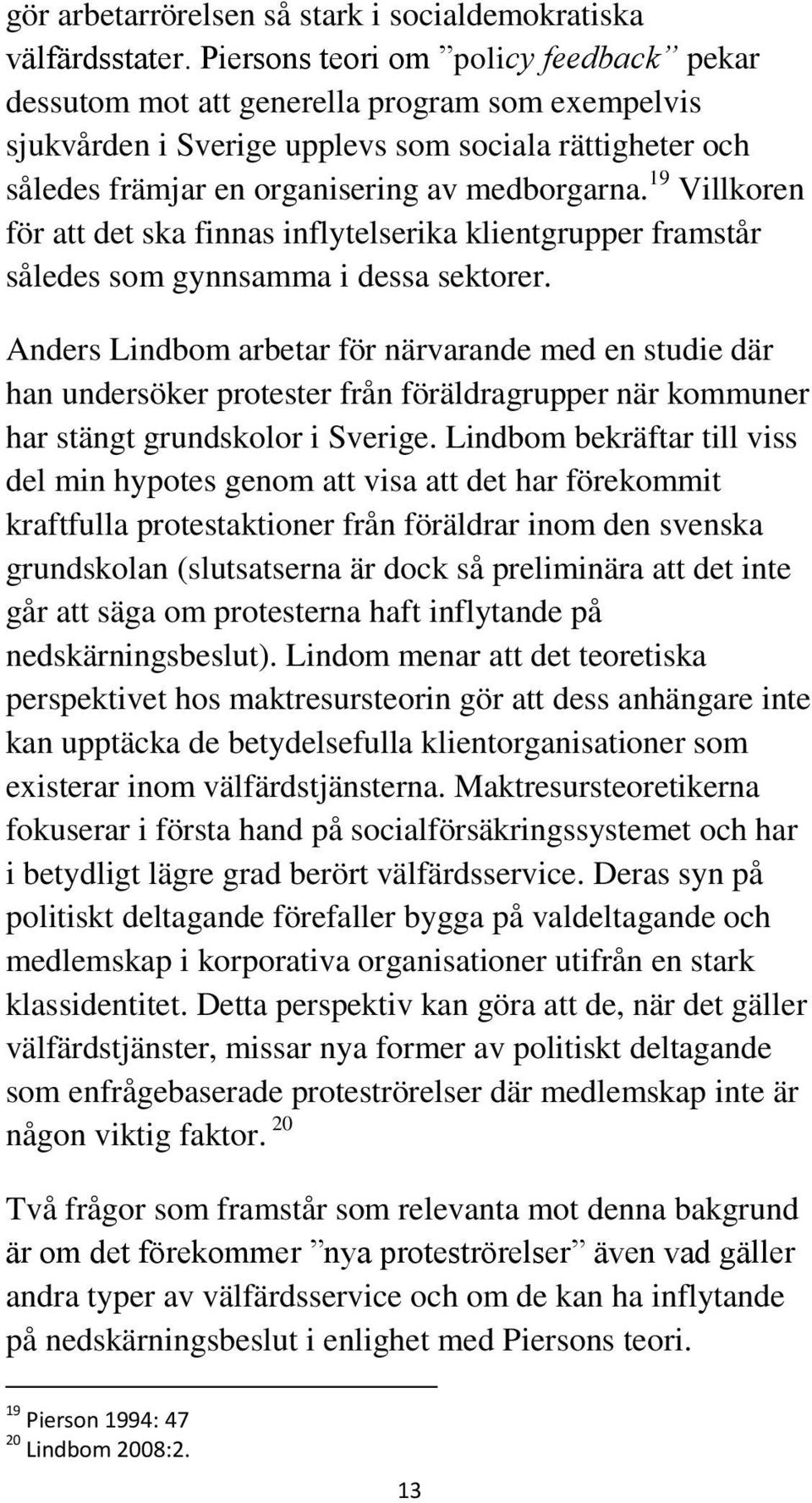 19 Villkoren för att det ska finnas inflytelserika klientgrupper framstår således som gynnsamma i dessa sektorer.