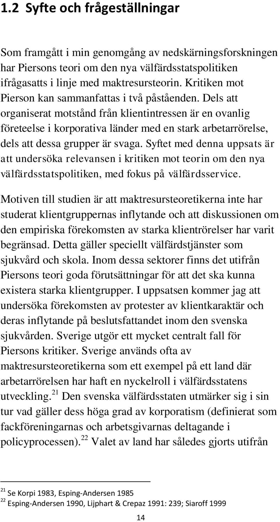 Dels att organiserat motstånd från klientintressen är en ovanlig företeelse i korporativa länder med en stark arbetarrörelse, dels att dessa grupper är svaga.