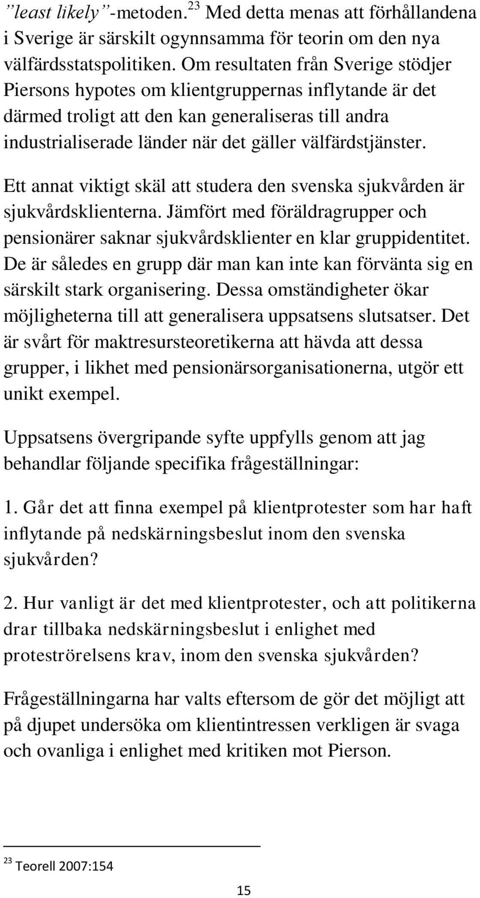 Ett annat viktigt skäl att studera den svenska sjukvården är sjukvårdsklienterna. Jämfört med föräldragrupper och pensionärer saknar sjukvårdsklienter en klar gruppidentitet.