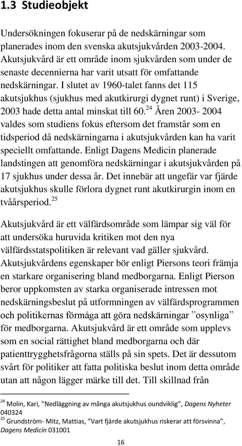 I slutet av 1960-talet fanns det 115 akutsjukhus (sjukhus med akutkirurgi dygnet runt) i Sverige, 2003 hade detta antal minskat till 60.