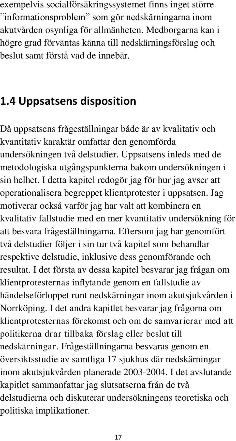 4 Uppsatsens disposition Då uppsatsens frågeställningar både är av kvalitativ och kvantitativ karaktär omfattar den genomförda undersökningen två delstudier.