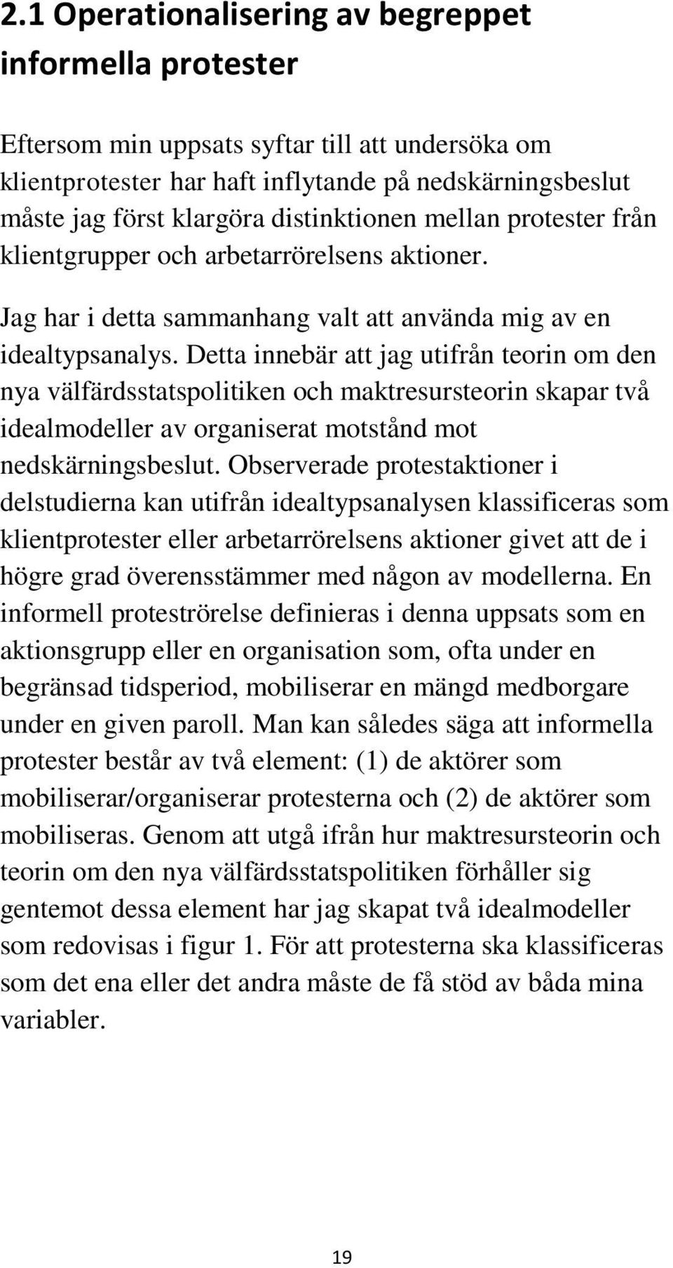 Detta innebär att jag utifrån teorin om den nya välfärdsstatspolitiken och maktresursteorin skapar två idealmodeller av organiserat motstånd mot nedskärningsbeslut.