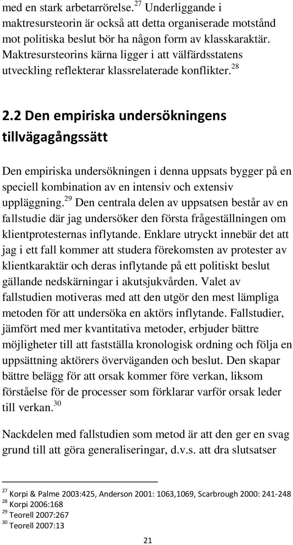 2 Den empiriska undersökningens tillvägagångssätt Den empiriska undersökningen i denna uppsats bygger på en speciell kombination av en intensiv och extensiv uppläggning.